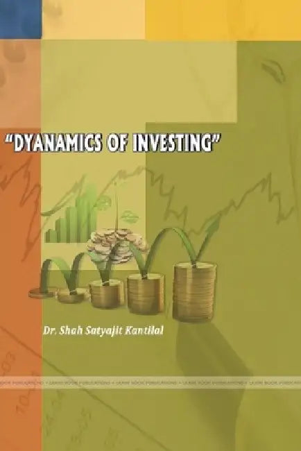 Dynamics of Investing by Satyajit Kantilal Shah