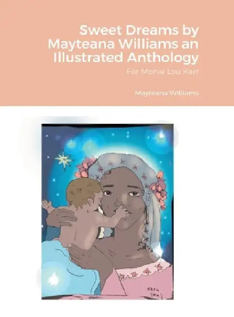 Sweet Dreams by Mayteana Williams an Illustrated Anthology: For Monie Lou Kerr by Mayteana Williams