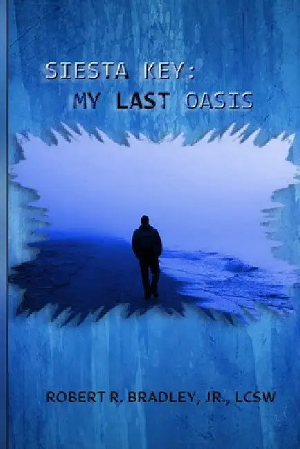 Siesta Key: My Last Oasis by Jr. Bradley Lcsw