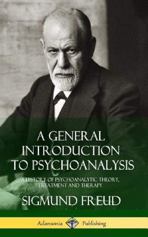 A General Introduction to Psychoanalysis: A History of Psychoanalytic Theory, Treatment and Therapy (Hardcover) by Sigmund Freud, G. Stanley Hall