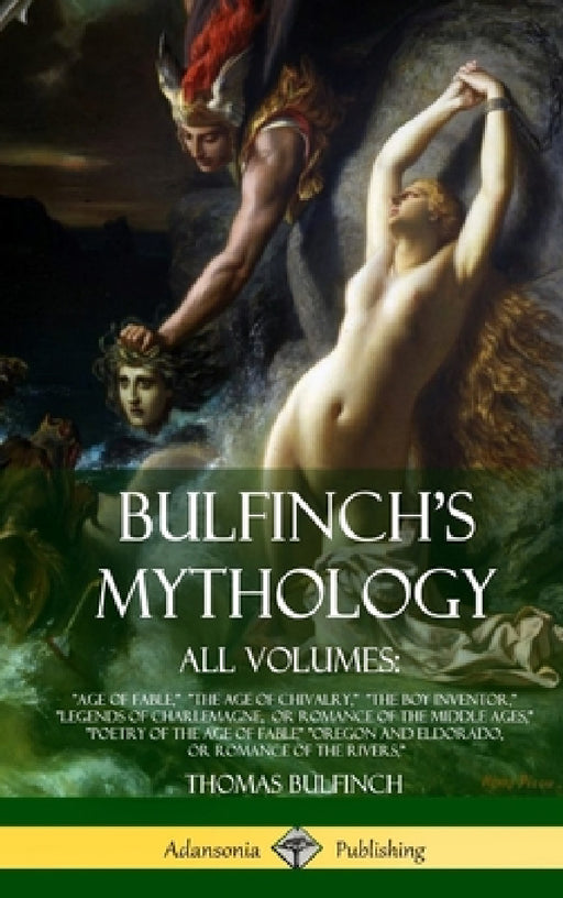 Bulfinch's Mythology, All Volumes: "Age of Fable," "The Age of Chivalry," "The Boy Inventor," "Legends of Charlemagne, or Romance of the Middle Ages," by Thomas Bulfinch