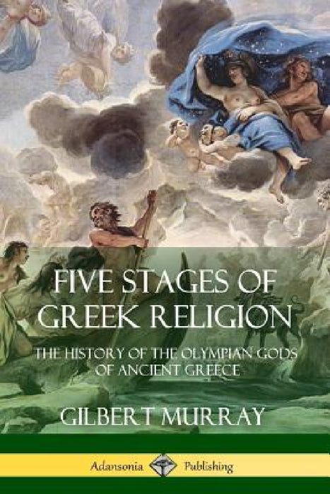 Five Stages of Greek Religion: The History of the Olympian Gods of Ancient Greece by Gilbert Murray, Charles Twain