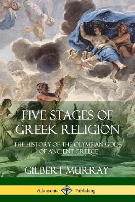 Five Stages of Greek Religion: The History of the Olympian Gods of Ancient Greece by Gilbert Murray, Charles Twain