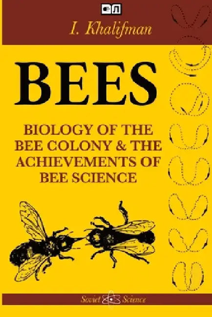 Bees: The Biology of the Bee Colony and the Achievements of Bee Science by I. Khalifman