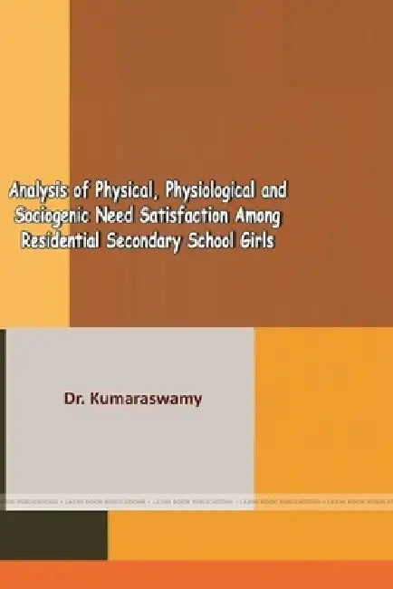 Analysis of Physical, Physiological and Sociogenic Need Satisfaction Among Residential Secondary School Girls by Kumara Swamy