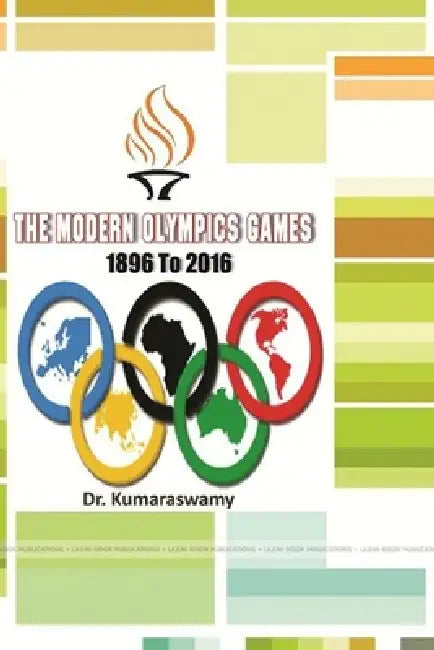 The Modern Olympics Games 1896 To 2016 by Kumara Swamy