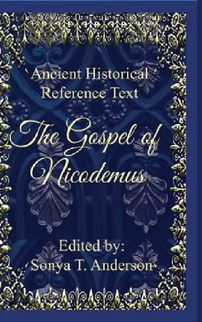 Ancient Historical Reference Text: The Gospel of Nicodemus by Sonya T. Anderson