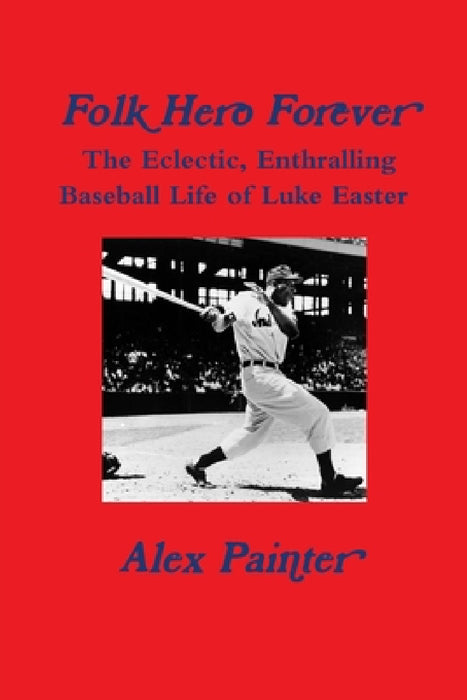 'Folk Hero Forever': The Eclectic, Enthralling Baseball Life of Luke Easter by Alex Painter