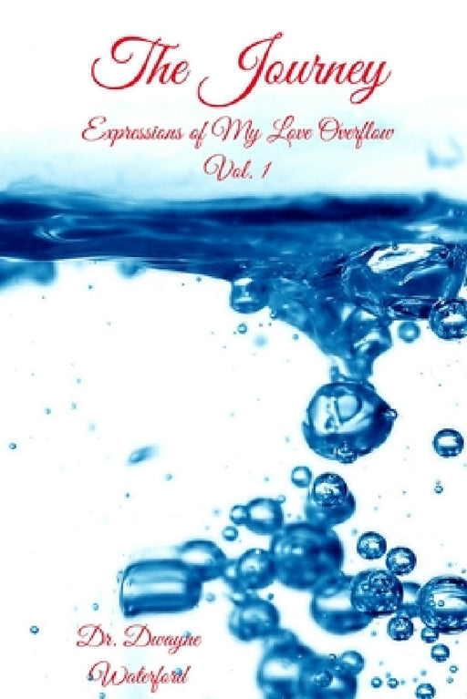 The Journey: Expressions of My Love Overflow by Dwayne Waterford