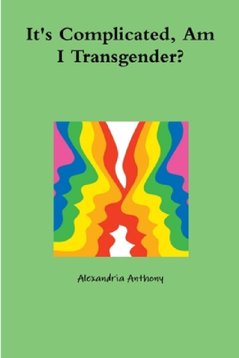 It's Complicated, Am I Transgender? by Alexandria Anthony