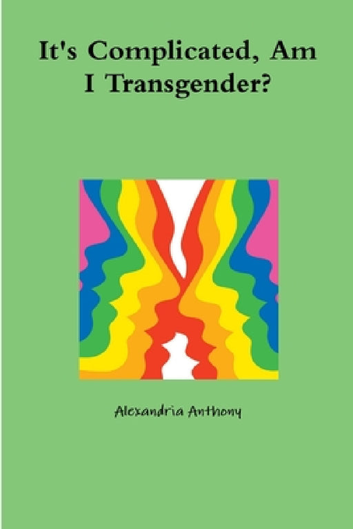 It's Complicated, Am I Transgender? by Alexandria Anthony