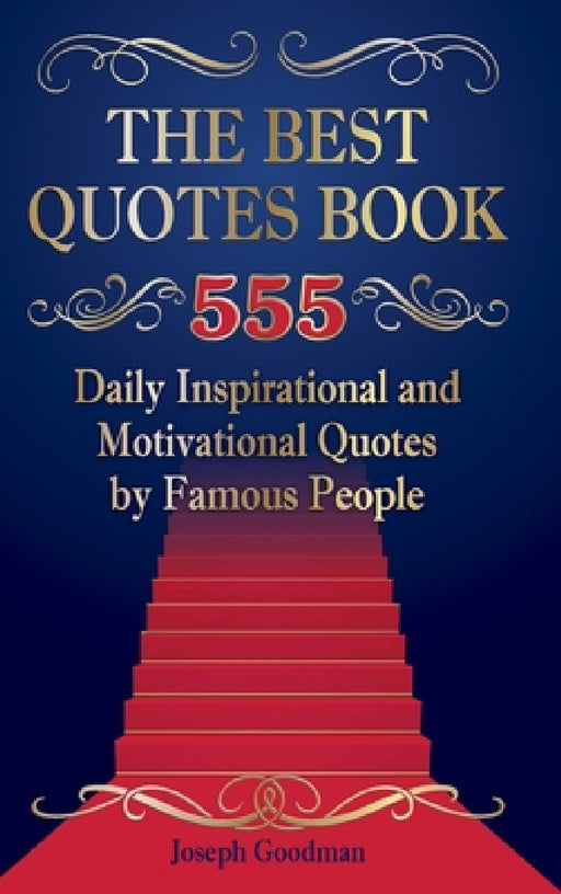 The Best Quotes Book: 555 Daily Inspirational and Motivational Quotes by Famous People by Joseph Goodman