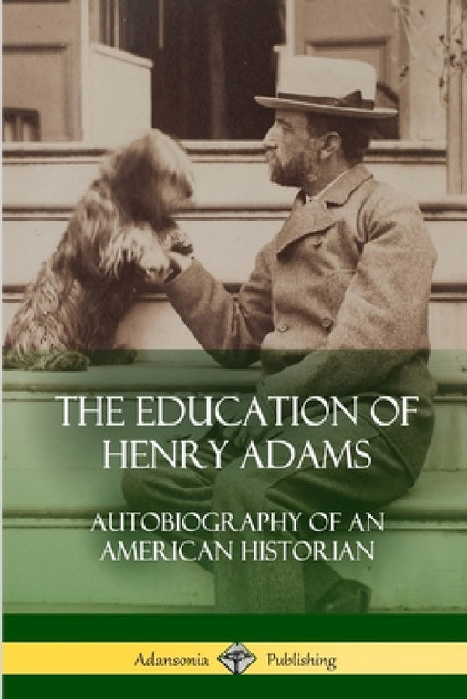 The Education of Henry Adams: Autobiography of an American Historian by Henry Adams