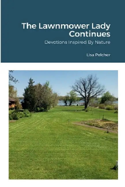The Lawnmower Lady Continues: Devotions Inspired By Nature by Lisa Pelcher