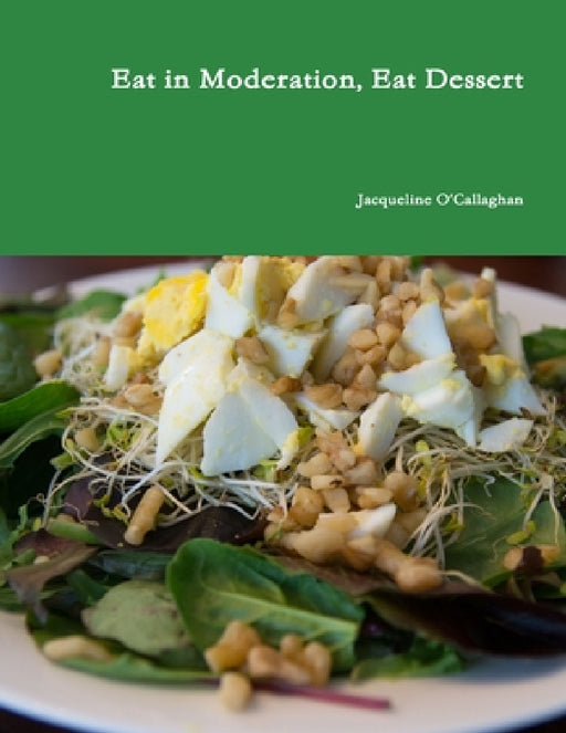 Eat in Moderation, Eat Dessert by Jacqueline O'Callaghan