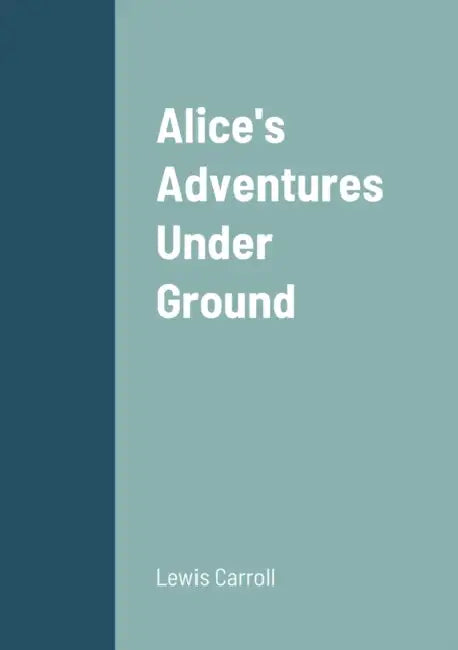 Alice's Adventures Under Ground by Lewis Carroll