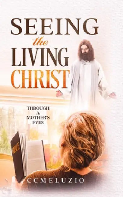 Seeing the living Christ: Through a Mother's Eyes by CC Meluzio