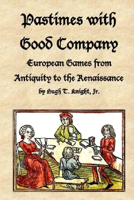 Pastimes with Good Company: European Games from Antiquity to the Renaissance by Hugh Knight