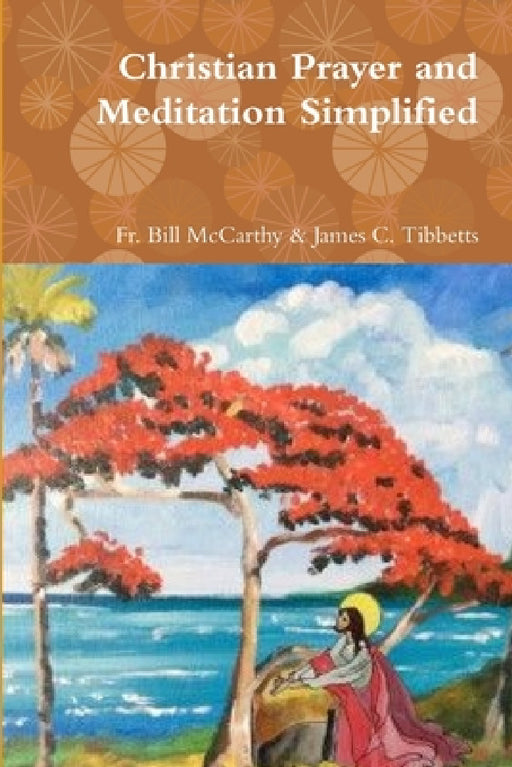 Christian Prayer and Meditation Simplified by Bill McCarthy &. James C. Tibbetts