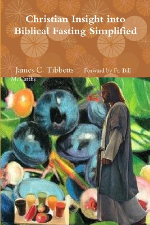 Christian Insight into Biblical Fasting Simplified by James C. T. Forward Bill McCarthy