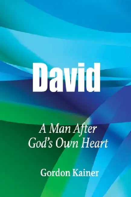 David: A Man After God's Own Heart by Gordon Kainer