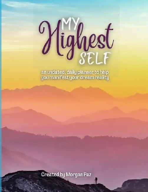 My Highest Self: A Daily Planner for Manifesting Your Dreams by Morgan Paz