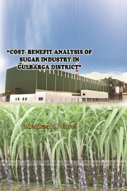 "Cost- Benefit Analysis of Sugar Industry in Ulbarga District" by Ashokkumar G. Policepatil