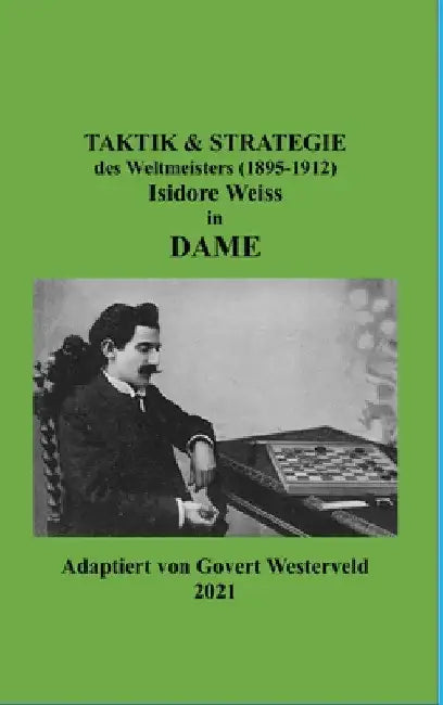 Taktik & Strategie des Weltmeisters (1895-1912) Isidore Weiss in Dame. by Govert Westerveld