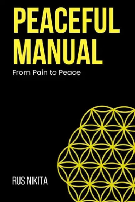 Peaceful Manual: From Pain to Peace by Rus Nikita