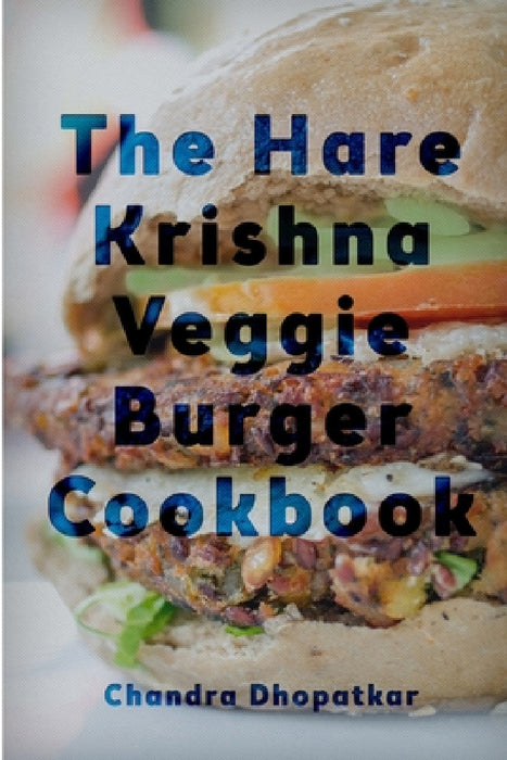 The Hare Krishna Veggie Burger Cookbook by Chandra Dhopatkar