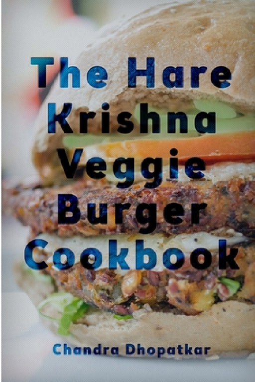 The Hare Krishna Veggie Burger Cookbook by Chandra Dhopatkar