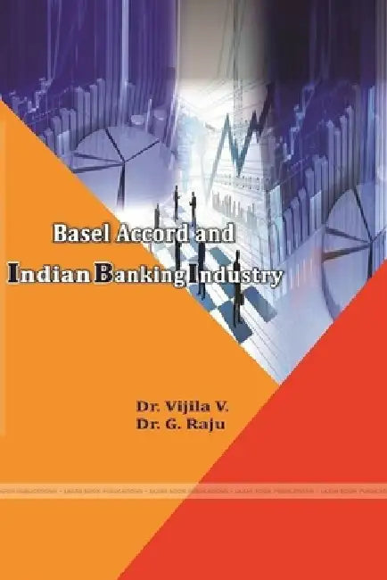 Basel Accord and Indian Banking Industry by G. Raju, Vijila V