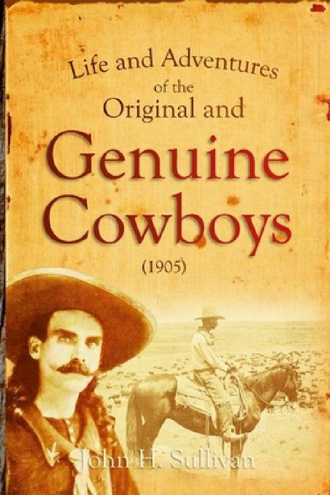 Life and Adventures of the Original and Genuine Cowboys by John H. Sullivan