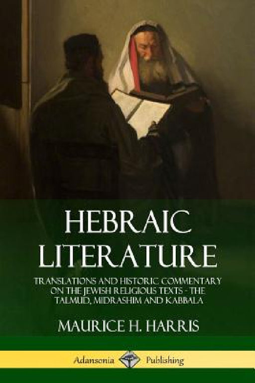 Hebraic Literature: Translations and Historic Commentary on the Jewish Religious Texts - The Talmud, Midrashim and Kabbala by Maurice H. Harris