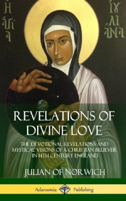 Revelations of Divine Love: The Devotional Revelations and Mystical Visions of a Christian Believer in 14th Century England (Hardcover) by Julian Of Norwich