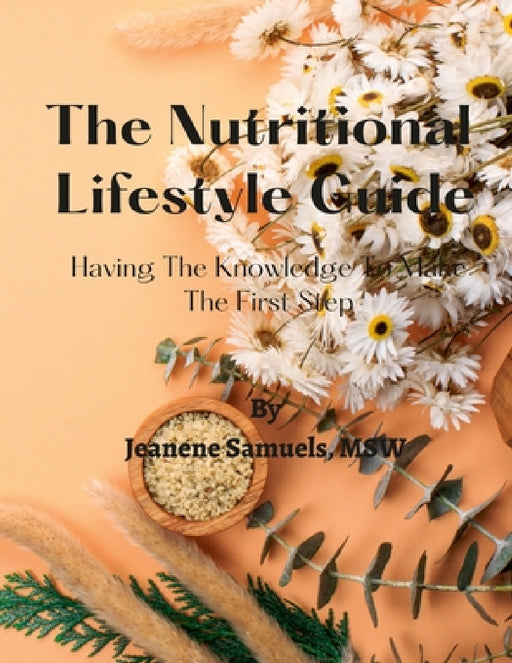 The Nutritional Lifestyle Guide: Having the Knowledge to Make the First Step by Jeanene Samuels