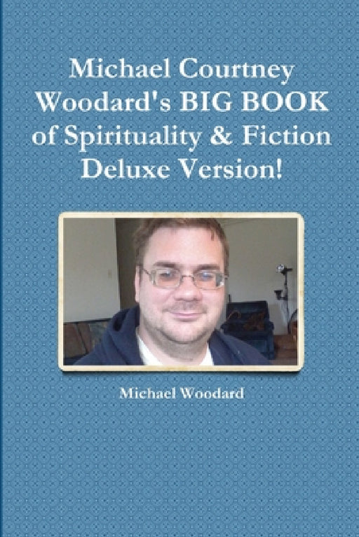 Michael Courtney Woodard's BIG BOOK of Spirituality & Fiction Deluxe Version! by Michael Woodard