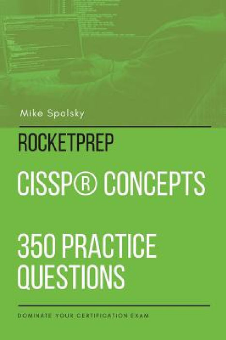 ROCKETPREP CISSP(R) Concepts 350 Practice Questions: Dominate Your Certification Exam by Mike Spolsky