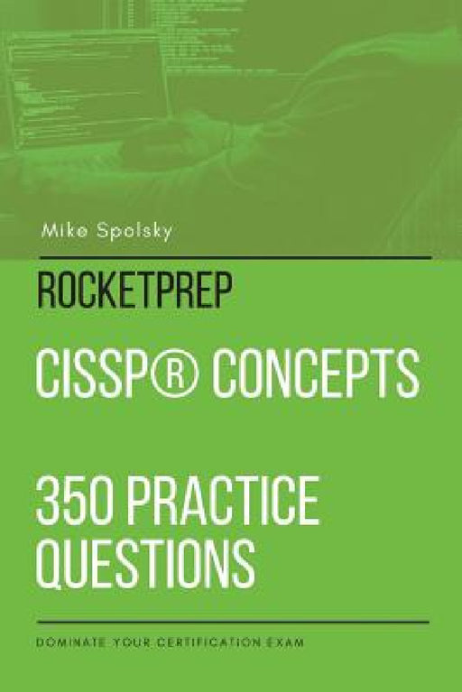 ROCKETPREP CISSP(R) Concepts 350 Practice Questions: Dominate Your Certification Exam by Mike Spolsky
