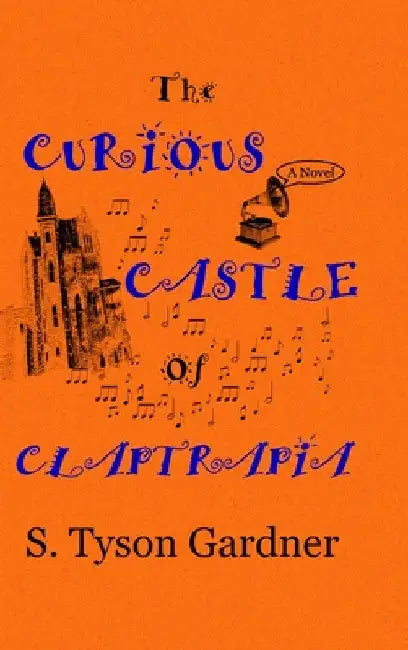 The Curious Castle of Claptrapia by S. Tyson Gardner