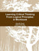 Learning Critical Thinking From Logical Principles: A Workbook by Elsa M. Glover, Diana Dorai-Raj, Wallace a. Lassiter