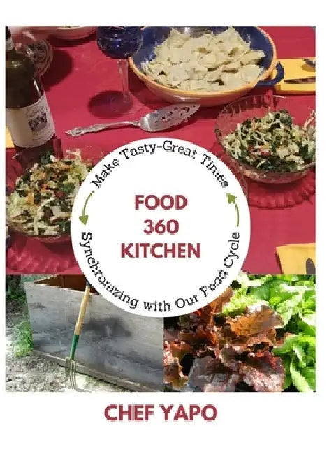 Food 360 Kitchen: Make Tasty-Great Times Synchronizing with Our Food Cycle by David Yapo