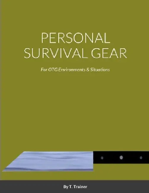 Personal Survival Gear: For Otg Environments by T. Trainer