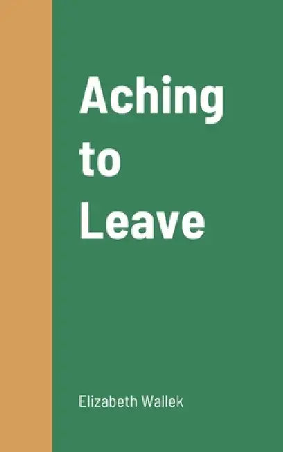 Aching to Leave by Elizabeth Goynes-Wallek