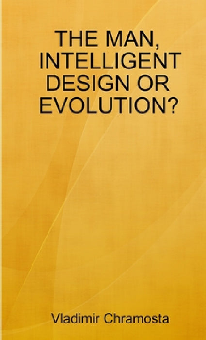 The Man, Intelligent Design or Evolution? by Vladimir Chramosta