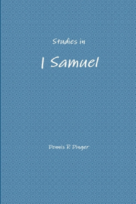 Studies in 1 Samuel by Dennis Dinger