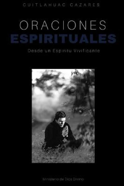 Oraciones Espirituales: Desde un Espiritu Vivificante by Cuitlahuac Cazares