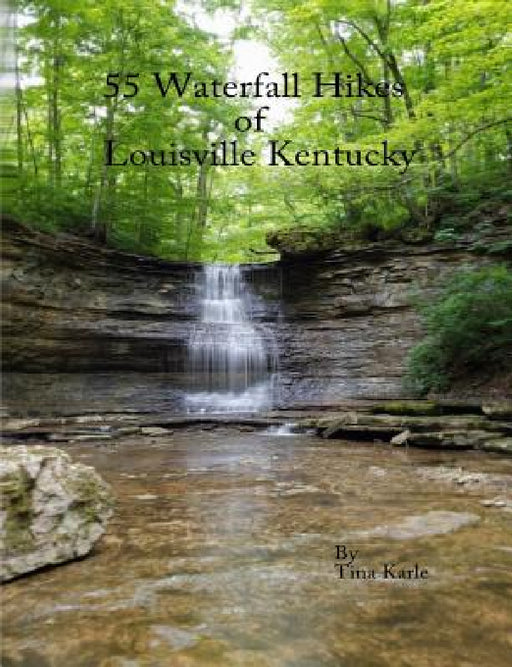 55 Waterfall Hikes of Louisville Kentucky by Tina Karle