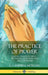 The Practice of Prayer: A Book on How to Pray - The Preparation, Faith and Time for Prayer (Hardcover) by G. Campbell Morgan