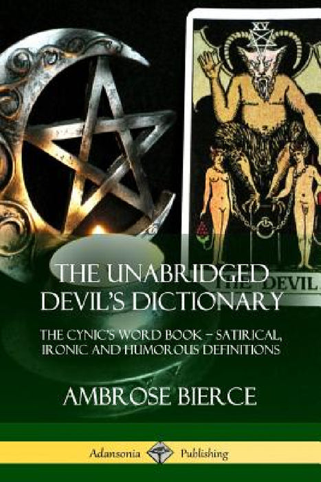 The Unabridged Devil's Dictionary: The Cynic's Word Book - Satirical, Ironic and Humorous Definitions by Ambrose Bierce